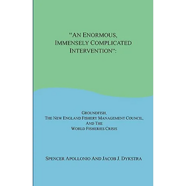An Enormous, Immensely Complicated Intervention: Groundfish, the New England Fishery Management Council, and the World Fisheries Crisis