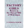 Factory Girls: Women in the Thread Mills of Meiji Japan