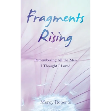 Fragments Rising: Remembering All the Men I Thought I Loved