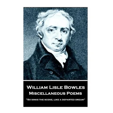 William Lisle Bowles - Miscellaneous Poems: "So sinks the scene, like a departed dream"