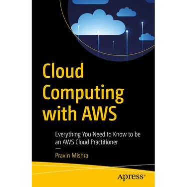 Cloud Computing with AWS: Everything You Need to Know to Be an AWS Cloud Practitioner