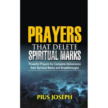 Prayers that Delete Spiritual Marks: Powerful Prayers for Complete Deliverance from Spiritual Marks and Breakthroughs
