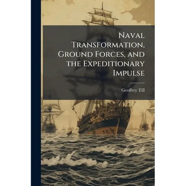 Naval Transformation, Ground Forces, and the Expeditionary Impulse