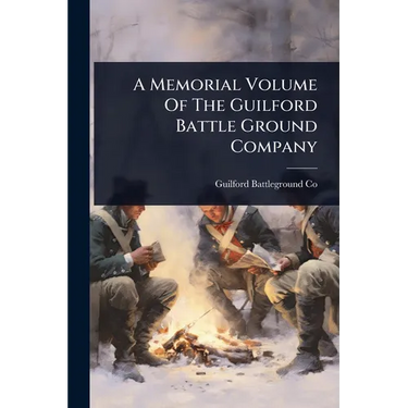 A Memorial Volume Of The Guilford Battle Ground Company