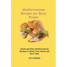 Mediterranean Recipes for Busy People: Quick and Easy Mediterranean Recipes to Boost Your Meals and Save Time