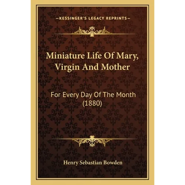Miniature Life Of Mary, Virgin And Mother: For Every Day Of The Month (1880)