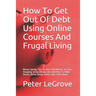 How To Get Out Of Debt Using Online Courses And Frugal Living: Money Saving Tips On Brick And Mortar Grocery Shopping Using Weekly Ads And How To Make