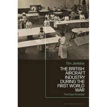 The British Aircraft Industry During the First World War: The Dope Scandal