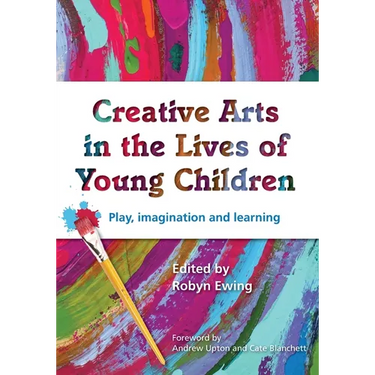 Creative Arts in the Lives of Young Children: Play, imagination and learning