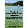The Best Flatwater Paddles in Oregon: More Than 50 Great Places to Take Your Standup Paddleboard, Kayak, or Canoe
