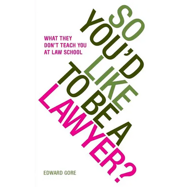So You'd Like To Be A Lawyer? What they don't teach you at law school