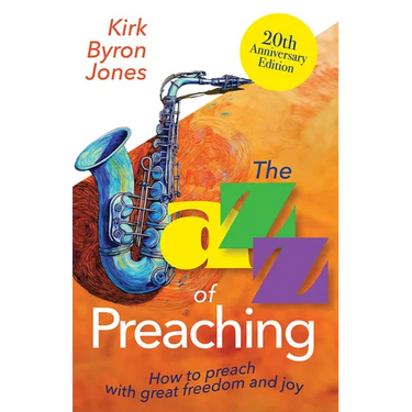 The Jazz of Preaching, 20th Anniversary Edition: How to Preach with Great Freedom and Joy