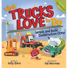 What Trucks Love to Do: Wreck and Build Construction Crew