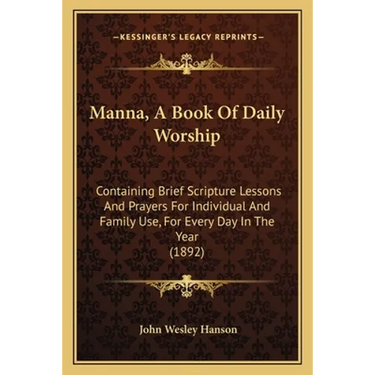 Manna, A Book Of Daily Worship: Containing Brief Scripture Lessons And Prayers For Individual And Family Use, For Every Day In The Year (1892)