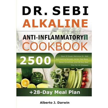 Dr. Sebi Alkaline and Anti-Inflammatory Diet Cookbook: 2500 Days Of Super-Delicious Dr. Sebi Self-Healing Recipes, Herbs, Sea Moss, Detox Smoothies, A