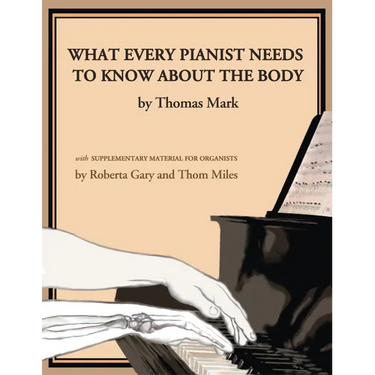 What Every Pianist Needs to Know about the Body