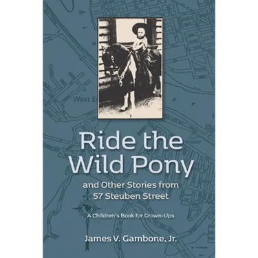 Ride the Wild Pony... and other stories from 57 Steuben Street: A Children's Book for Grown-Ups