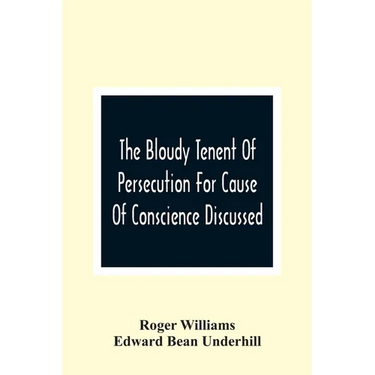 The Bloudy Tenent Of Persecution For Cause Of Conscience Discussed; And Mr. Cotton'S Letter Examined And Answered