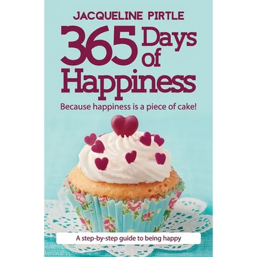 365 Days of Happiness - Because happiness is a piece of cake!: A step-by-step guide to being happy