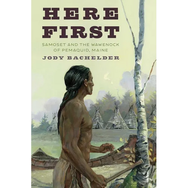 Here First: Samoset and the Wawenock of Pemaquid, Maine