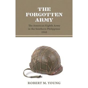 The Forgotten Army: The American Eighth Army in the Southern Philippines 1945