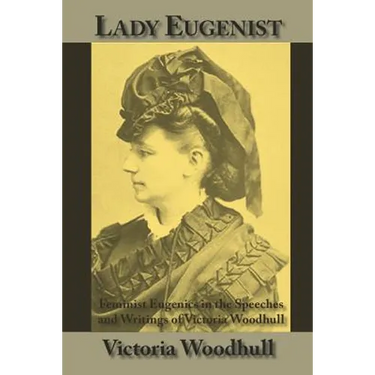 Lady Eugenist: Feminist Eugenics in the Speeches and Writings of Victoria Woodhull