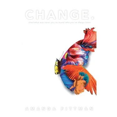 Change.: Shed What Was Never You to Reveal Who You've Always Been