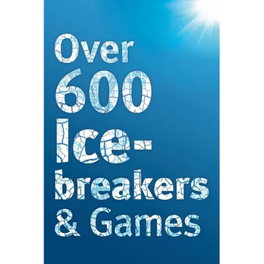 Over 600 Icebreakers & Games: Hundreds of ice breaker questions, team building games and warm-up activities for your small group or team