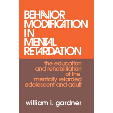Behavior Modification in Mental Retardation: The Education and Rehabilitation of the Mentally Retarded Adolescent and Adult
