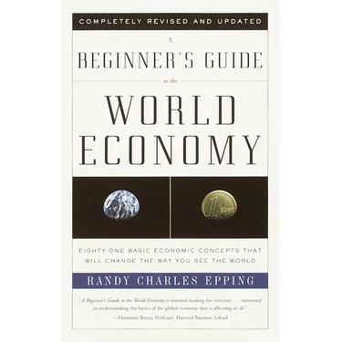 A Beginner's Guide to the World Economy: Eighty-one Basic Economic Concepts That Will Change the Way You See the World