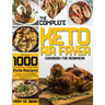 The Complete Keto Air Fryer Cookbook for Beginners: Discover 1000 Practical, Delicious, And Healthy Keto Recipes For Your Air Fryer To Enjoy Super-Tas