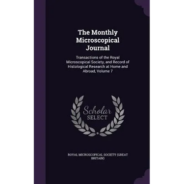 The Monthly Microscopical Journal: Transactions of the Royal Microscopical Society, and Record of Histological Research at Home and Abroad, Volume 7