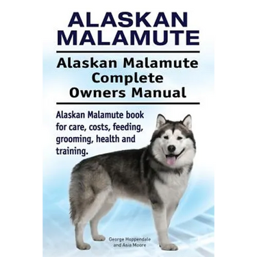 Alaskan Malamute. Alaskan Malamute Complete Owners Manual. Alaskan Malamute book for care, costs, feeding, grooming, health and training.