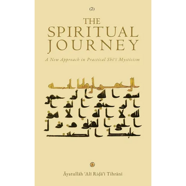 The Spiritual Journey: A New Approach 
in Practical Shīʿī Mysticism (Vol. 2)