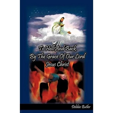 To Hell and Back by the Grace of our Lord Jesus Christ