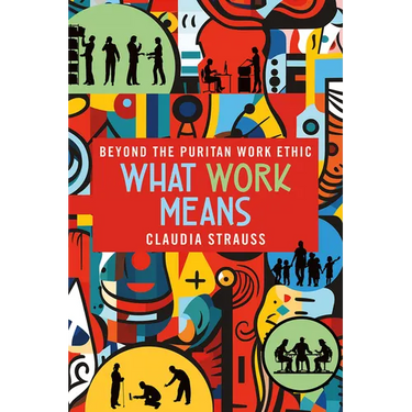 What Work Means: Beyond the Puritan Work Ethic
