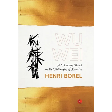 Wu Wei: A Phantasy Based on the Philosophy of Lao-Tse