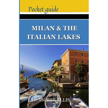 Milan and the Italian Lakes Pocket Guide: Exploring Northern Italy's Splendor, A Journey Through History, Culture, and Natural Beauty