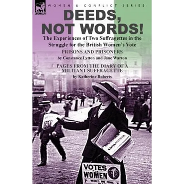 Deeds, Not Words!-the Experiences of Two Suffragettes in the Struggle for the British Women's Vote