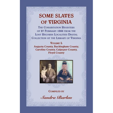 Some Slaves of Virginia The Cohabitation Registers of 27 February 1866 from the Lost Records Localities Digital Collection of the Library of Virginia
