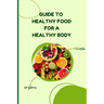 Healthy Food for a Healthy Body: Simple Nutrition Guide for Better Health and Weight Balance