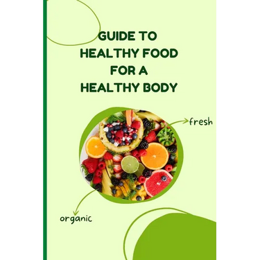 Healthy Food for a Healthy Body: Simple Nutrition Guide for Better Health and Weight Balance