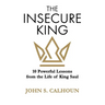 The Insecure King: 10 Powerful Lessons from the Life of King Saul