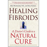 Healing Fibroids: A Doctor's Guide to a Natural Cure