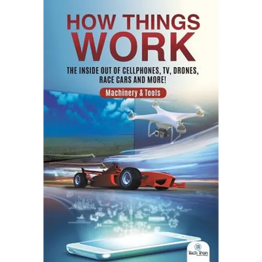 How Things Work: The Inside Out of Cellphones, TV, Drones, Race Cars and More! Machinery & Tools