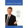 Nobody Is Overweight: Natural Solutions for a Healthy Weight