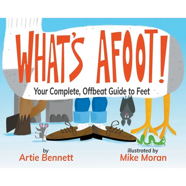 What's Afoot!: Your Complete, Offbeat Guide to Feet