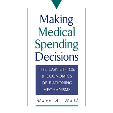 Making Medical Spending Decisions: The Law, Ethics & Economics of Rationing Mechanisms