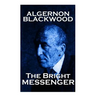 Algernon Blackwood - The Bright Messenger