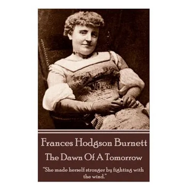 Frances Hodgson Burnett - The Dawn Of A Tomorrow: "She made herself stronger by fighting with the wind."